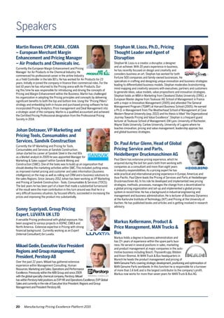 20 Manufacturing Pricing Excellence Platform 2015
Speakers
Johan Dotzauer, VP Marketing and
Pricing Tools, Consumables and
Services, Sandvik Construction
Currently the VP Marketing and Pricing for Tools,
Consumables and Services at Sandvik Construction.
Johan started his career at Sandvik Steel in the mid 90s
as a Market analyst.In 2009 he was appointed Manager for
Marketing & Sales support within Sandvik Mining and
Construction (SMC). One of the tasks was to build up an organization that
should develop the marketing activities within SMC.This included,putting areas,
as improved market pricing and customer and sales information (business
intelligence) on the map as well as rolling out CRM and e-business solutions to
the sales Regions. Since January 2012 Johan has been working as VP Marketing
and Pricing at Sandvik Construction - Tools, Consumables & Services (TOCS).
The last years he has been part of a team that made a substantial turnaround
of the result were the main contribution in this turn around was that he in a
very difficult business situation, by focused efforts, succeeded in increasing the
prices and improving the product mix substantially.
Sonny Supriyadi, Group Pricing
Expert, LUVATA UK LTD
A versatile Pricing professional with global exposure. Has
been assigned to various projects in ASPAC, EMEA and
North America. Extensive expertise in Pricing with strong
financial background. Currently working as an Expert
(Internal Consultant) for Luvata.
Stephan M. Liozu, Ph.D., Pricing
Thought Leader and Agent of
Disruption
Stephan M. Liozu is a creator, a disruptor, a designer
and an achiever.With 20 years experience in business,
he has recently focused on design and creativity and
considers business an art. Stephan has worked for both
Fortune 500 companies and family-owned businesses. He
specializes in crafting and designing unique innovation and business strategies
leading to differentiated business models. Stephan moderates brainstorming,
mind mapping and creativity sessions with executives, partners and customers
to generate ideas, value models, value propositions and innovation strategies.
Stephan holds an MBA in Marketing from Cleveland States University (1991), a
European Master degree from Toulouse IAE School of Management in France
with a major in Innovation Management (2005) and attended The General
Management Program (TGMP) at Harvard Business School (2005). He earned
a Ph.D. in Management from The Weatherhead School of Management at Case
Western Reserve University (exp.2013) and his thesis is titled“the Organizational
Journey Towards Pricing and Value Excellence”. Stephan is a frequent guest
lecturer at Toulouse School of Management, EM Lyon, University of Rochester,
Wayne State University, Carlow University, University of Lugano where he
teaches innovation, pricing and value management, leadership approac hes
and global business strategies.
Markus Kellermann, Product &
Price Management, MAN Trucks &
Bus
Markus holds a degree in business administration and
has 17+ years of experience within the spare parts busi-
ness. He served in several positions in sales, marketing
and product management at major companies in the auto-
motive business including Bosch,ThyssenKrupp, Bilstein
and Knorr-Bremse.At MAN Truck & Bus headquarters in
Munich he heads the product management and pricing of
MANGenuinePartscoveringstrategicdevelopment,positioningandoptimization of
MAN Genuine Parts worldwide. In this function he is responsible for a turnover
of more than 1.4 bn€ and is the largest contributor to the company’s profit.
Markus now works for more than seven years for MAN Truck & Bus AG.
Dr. Paul Artur Glenn, Head of Global
Pricing Service and Parts,
Heidelberger Druckmaschinen AG
Paul Glenn has extensive pricing experience, which he
acquired during the last ten years both from working with
companies as a consultant and more than eight years
in industry responsibilities.As a pricing expert he has
wide practical and international pricing experience in Europe,Americas and
Asia-Pacific. Paul Glenn leads the Pricing of Services and Parts at Heidelberger
Druckmaschinen AG. In his role he developed and implemented new pricing
strategies, methods, processes, manages the change from a decentralized to
a global pricing organization and set-up and implemented a global pricing-
system in record time. He has a background in industrial engineering and
management and business administration. He is lecturer of Business Dynamics
at the Karlsruhe Institute of Technology (KIT) and Pricing at the University of
Aachen. He has published books and articles and is getting involved in research
advisory.
Martin Reeves CPP, ACMA , CGMA
– European Merchant Margin
Enhancement and Pricing Manager
– Air Products and Chemicals inc.
Currently the European Margin Enhancement and Pricing
Manager for Air Products in the Chemical Industry. He
commenced his professional career in the airline Industry
as a Yield Controller in the late 80’s. He has worked for Air Products for 23
years. Initially in joined the company in finance then commercial roles. For the
last 10 years he has returned to the Pricing arena with Air Products. Dur-
ing this time he was responsible for introducing and driving the concepts of
Pricing and Margin Enhancement within the Business. Martin has challenged
his organization in adopting the Pricing principles and concepts by delivering
significant benefits to both the top and bottom line. Using the“Pricing Pillars”
strategy and embedding both in-house and purchased pricing software he has
incorporated Pricing Analytics, Price management and Deal Management into
a strategic asset of the company. Martin is a qualified accountant and achieved
the Certified Pricing Professional designation from the Professional Pricing
Society in 2014.
Mikael Gedin,ExecutiveVice President
Regions and Group management,
President,PerstorpAB
Over the past 22 years, Mikael has gathered extensive
experience within Management Consulting, Human
Resources,MarketingandSales,OperationsandPerformance
Excellence.PreviouslywithintheABBGroupandsince2009
withtheglobalspecialtychemicalcompany,Perstorp.Mikael
haswithinPerstorpheldpositionsasEVPHRandOperationsExcellence,EVPGlobal
SalesandcurrentlyintheroleofExecutiveVicePresident,RegionsandGroup
ManagementandPresidentPerstorpAB.
 