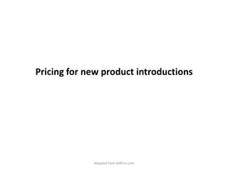 Pricing for new product introductions Adapted from AdPrin.com 