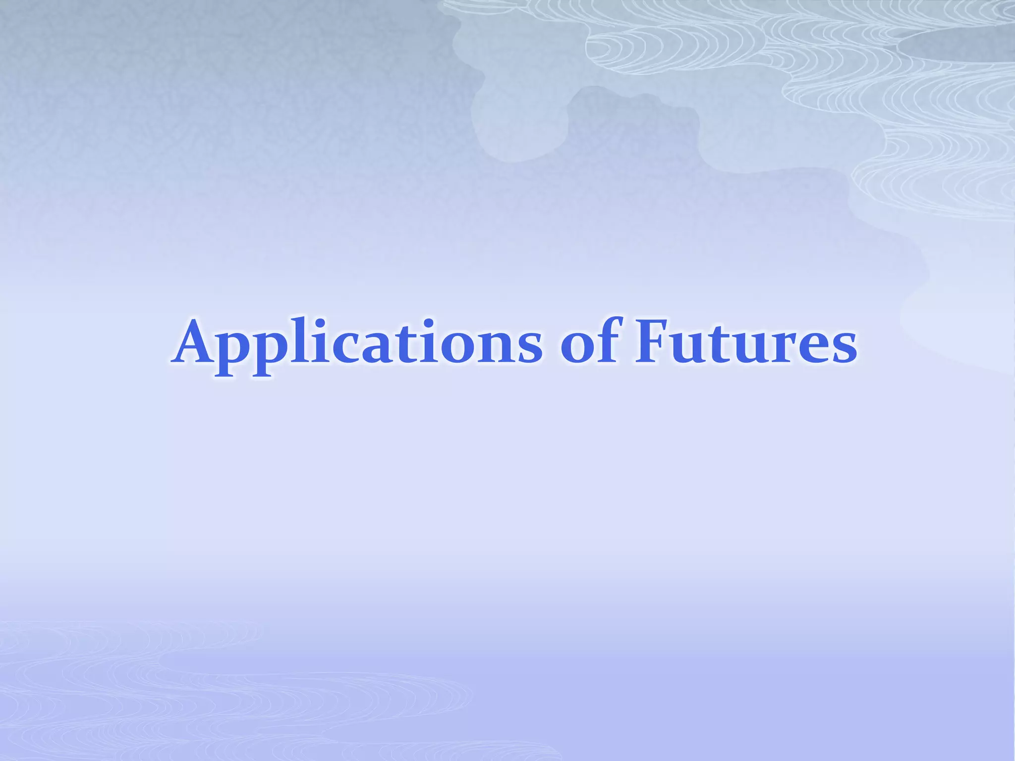 Applications of Futures
 