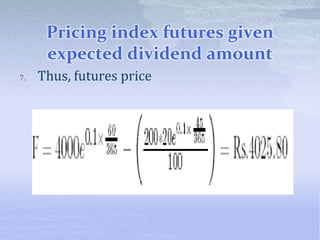 Pricing index futures given
expected dividend amount
7. Thus, futures price
 