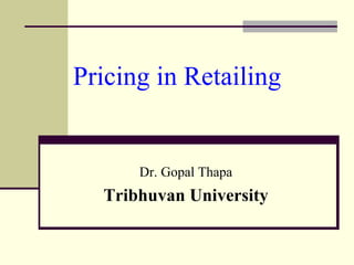 Pricing in Retailing
Dr. Gopal Thapa
Tribhuvan University
 