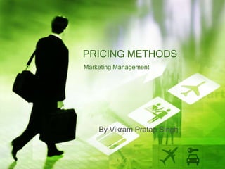 PRICING METHODS
Marketing Management




    By Vikram Pratap Singh
 