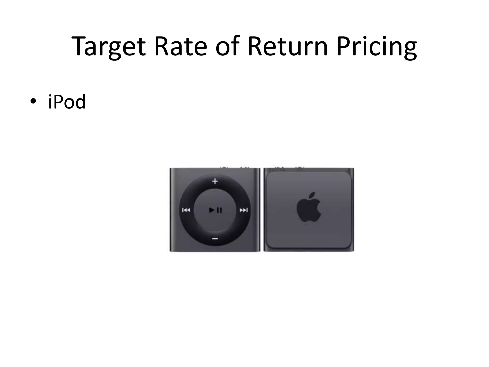 Target Rate of Return Pricing
• iPod
 