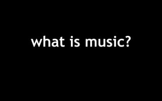 what is music?
 