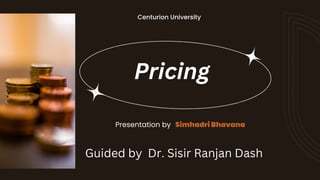 Presentation by Simhadri Bhavana
Centurion University
Guided by Dr. Sisir Ranjan Dash
Pricing
 