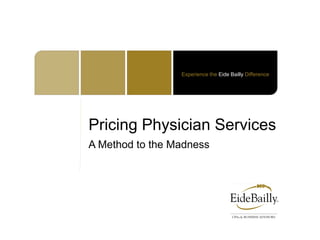 Experience the Eide Bailly Difference
A Method to the Madness
Pricing Physician Services
 