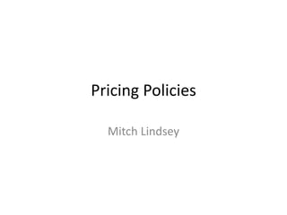 Pricing Policies

  Mitch Lindsey
 