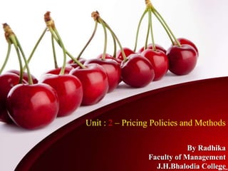 By Radhika
Faculty of Management
J.H.Bhalodia College
Unit : 2 – Pricing Policies and Methods
 