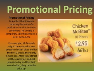 Promotional Pricing
   Is a policy that involves
    reducing the price of a
 product or service to attract
   customers ;...