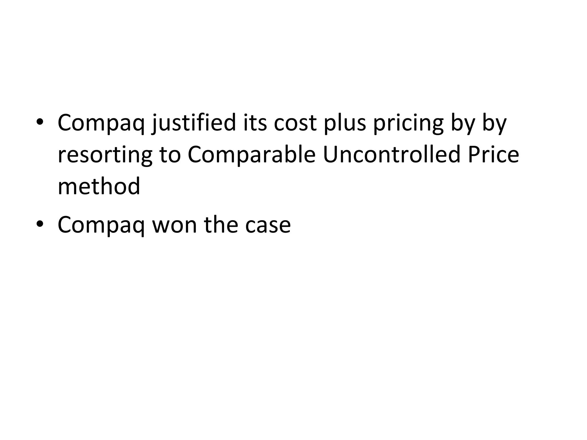 Compaq justified its cost plus pricing by by resorting to Comparable Uncontrolled Price method  Compaq won the case 