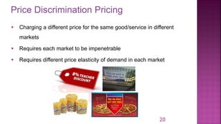 Price Discrimination Pricing
20
▪ Charging a different price for the same good/service in different
markets
▪ Requires each market to be impenetrable
▪ Requires different price elasticity of demand in each market
 
