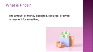 What is Price?
3
The amount of money expected, required, or given
in payment for something.
 