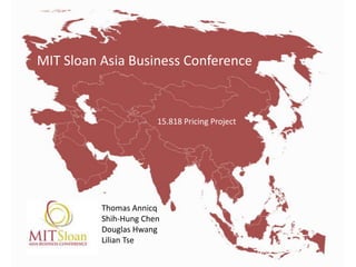 MIT Sloan Asia Business Conference15.818 Pricing ProjectThomas AnnicqShih-Hung ChenDouglas HwangLilianTse