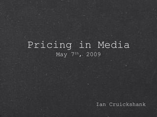 Pricing in Media May 7 th , 2009 ,[object Object]