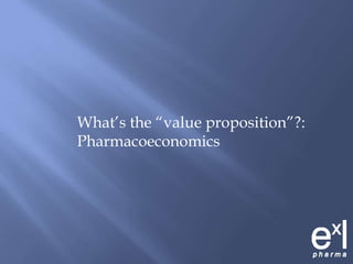 What’s the “value proposition”?: Pharmacoeconomics
