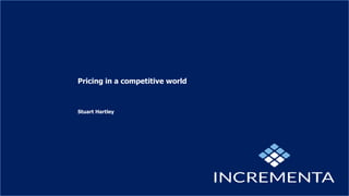 Pricing in a competitive world
Stuart Hartley
 