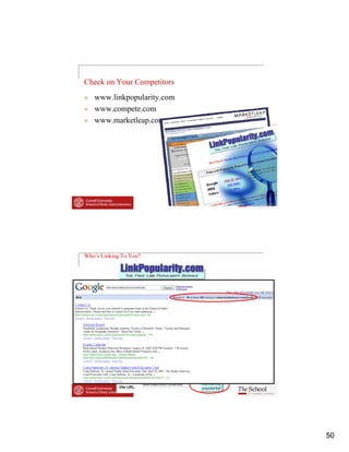 Check on Your Competitors
   www.linkpopularity.com
   www.compete.com
   www.marketleap.com




Who’s Linking To You?




                            50
 