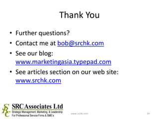 Thank YouFurther questions?Contact me at bob@srchk.comSee our blog: www.marketingasia.typepad.comSee articles section on our web site: www.srchk.comwww.srchk.com24