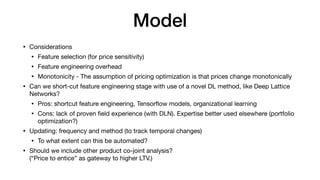 Model
• Considerations

• Feature selection (for price sensitivity)

• Feature engineering overhead

• Monotonicity - The ...