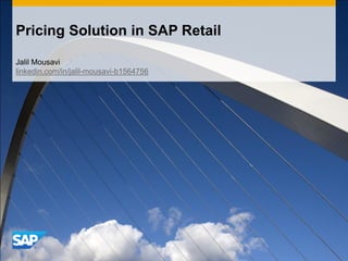 Pricing Solution in SAP Retail
Jalil Mousavi
linkedin.com/in/jalil-mousavi-b1564756
 