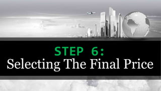STEP 6:
Selecting The Final Price
 