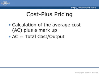 Cost-Plus Pricing Calculation of the average cost (AC) plus a mark up AC = Total Cost/Output 