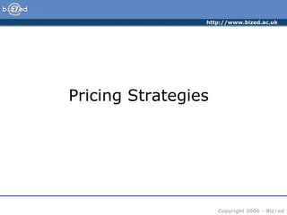 http://www.bized.ac.uk
Copyright 2006 – Biz/ed
Pricing Strategies
 