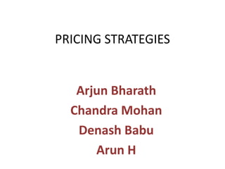 PRICING STRATEGIES


   Arjun Bharath
  Chandra Mohan
   Denash Babu
      Arun H
 