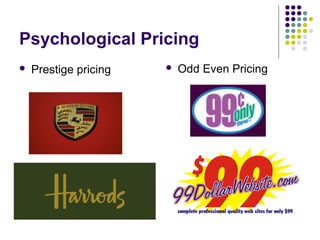 Psychological Pricing
   Prestige pricing      Odd Even Pricing
 