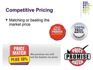 Competitive Pricing
 Matching or beating the
 market price
 