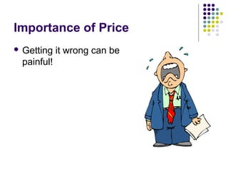 Importance of Price
 Getting   it wrong can be
 painful!
 