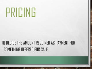 PRICING
TO DECIDE THE AMOUNT REQUIRED AS PAYMENT FOR
SOMETHING OFFERED FOR SALE.

 