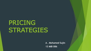PRICING
STRATEGIES
A . Mohamed Sujin
13 MIB 086
 