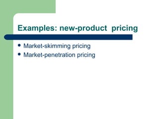 Examples: new-product pricing
 Market-skimming pricing
 Market-penetration pricing
 