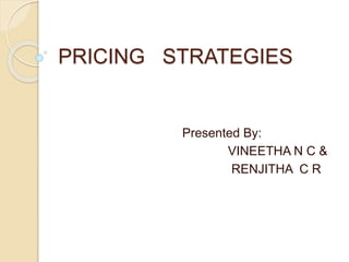 PRICING STRATEGIES
Presented By:
VINEETHA N C &
RENJITHA C R
 