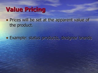 Value Pricing Prices will be set at the apparent value of the product. Example: status products, designer brands 