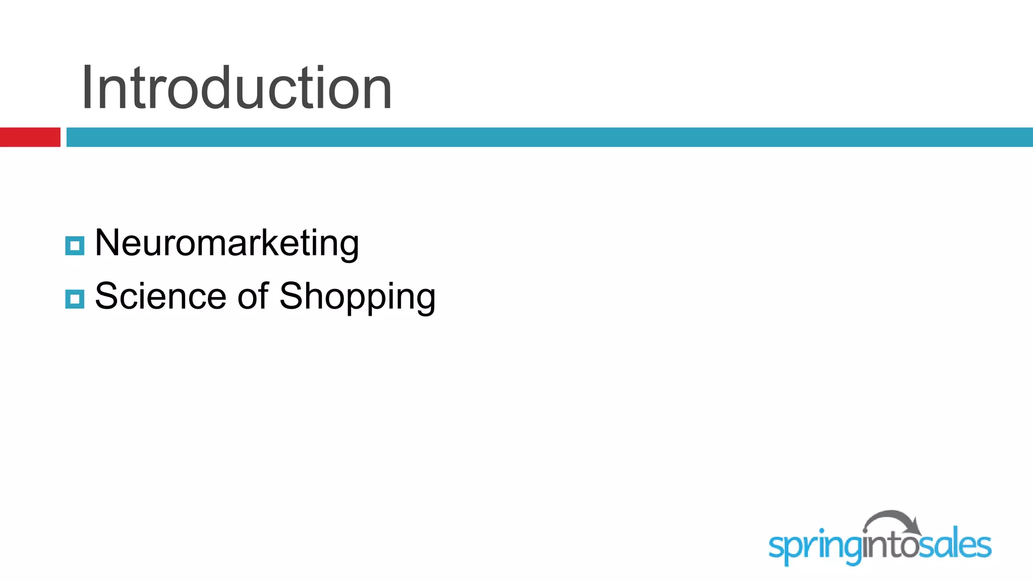 Introduction

 Neuromarketing

 Science   of Shopping
 