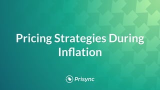 Pricing Strategies During
Inﬂation
 
