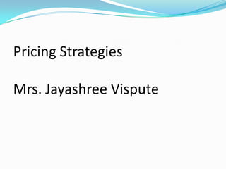 Pricing Strategies
Mrs. Jayashree Vispute
 