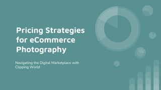 Pricing Strategies
for eCommerce
Photography
Navigating the Digital Marketplace with
Clipping World
 