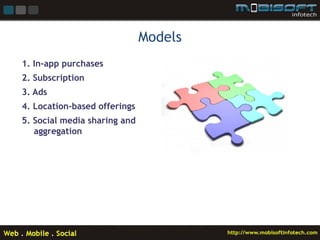 Models
1. In-app purchases
2. Subscription
3. Ads
4. Location-based offerings
5. Social media sharing and
   aggregation
 