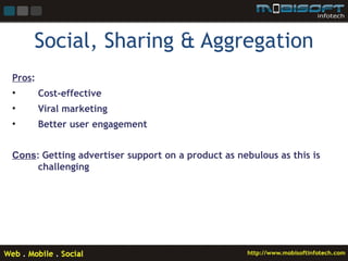 Social, Sharing & Aggregation
Pros:
•       Cost-effective
•       Viral marketing
•       Better user engagement


Cons: ...