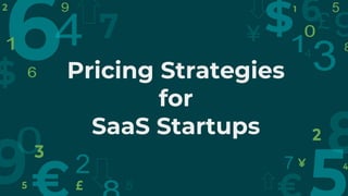 Pricing Strategies
for
SaaS Startups
 