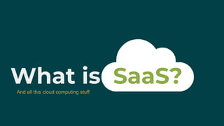 What is SaaS?And all this cloud computing stuff
 