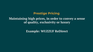 Maintaining high prices, in order to convey a sense
of quality, exclusivity or luxury
Example: WUZZUF ReDirect
Prestige Pricing
 