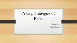 Pricing Strategies of
Retail
Presented By
Akash Mondal
 