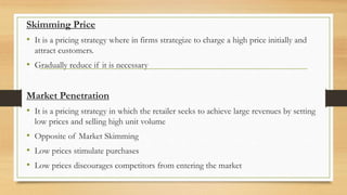 Skimming Price
• It is a pricing strategy where in firms strategize to charge a high price initially and
attract customers...