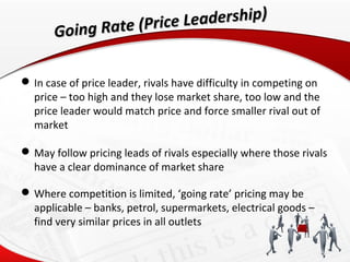 ate (Price Leadership)
       Going R

 In case of price leader, rivals have difficulty in competing on
  price – too hig...