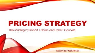 PRICING STRATEGY 
HBS reading by Robert J Dolan and John T Gourville 
Presented by Raj Kattimani  