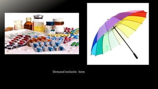 Demand inelastic item
 